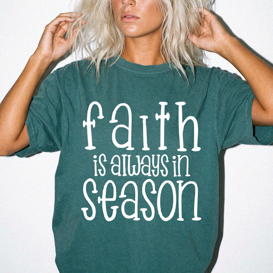 FAITH IS ALWAYS IN SEASON - COMFORT COLORS