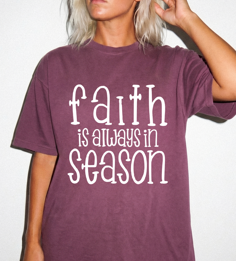 FAITH IS ALWAYS IN SEASON - COMFORT COLORS