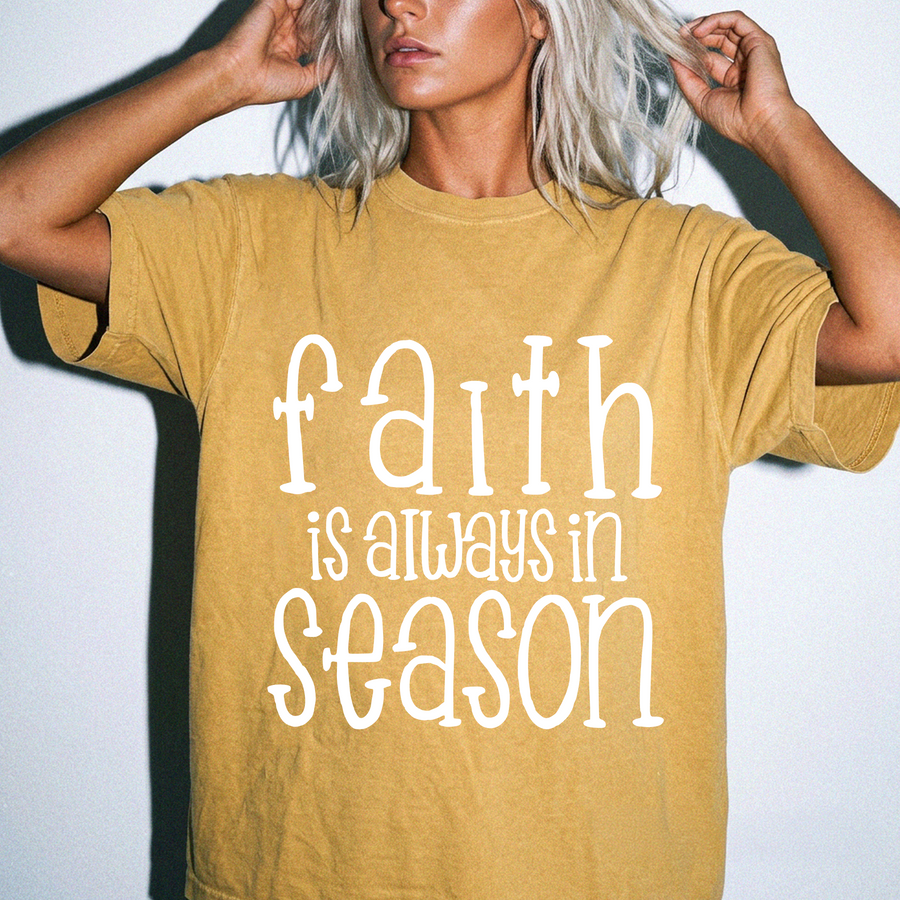 FAITH IS ALWAYS IN SEASON - COMFORT COLORS