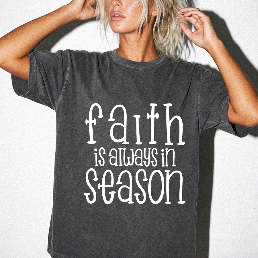 FAITH IS ALWAYS IN SEASON - COMFORT COLORS